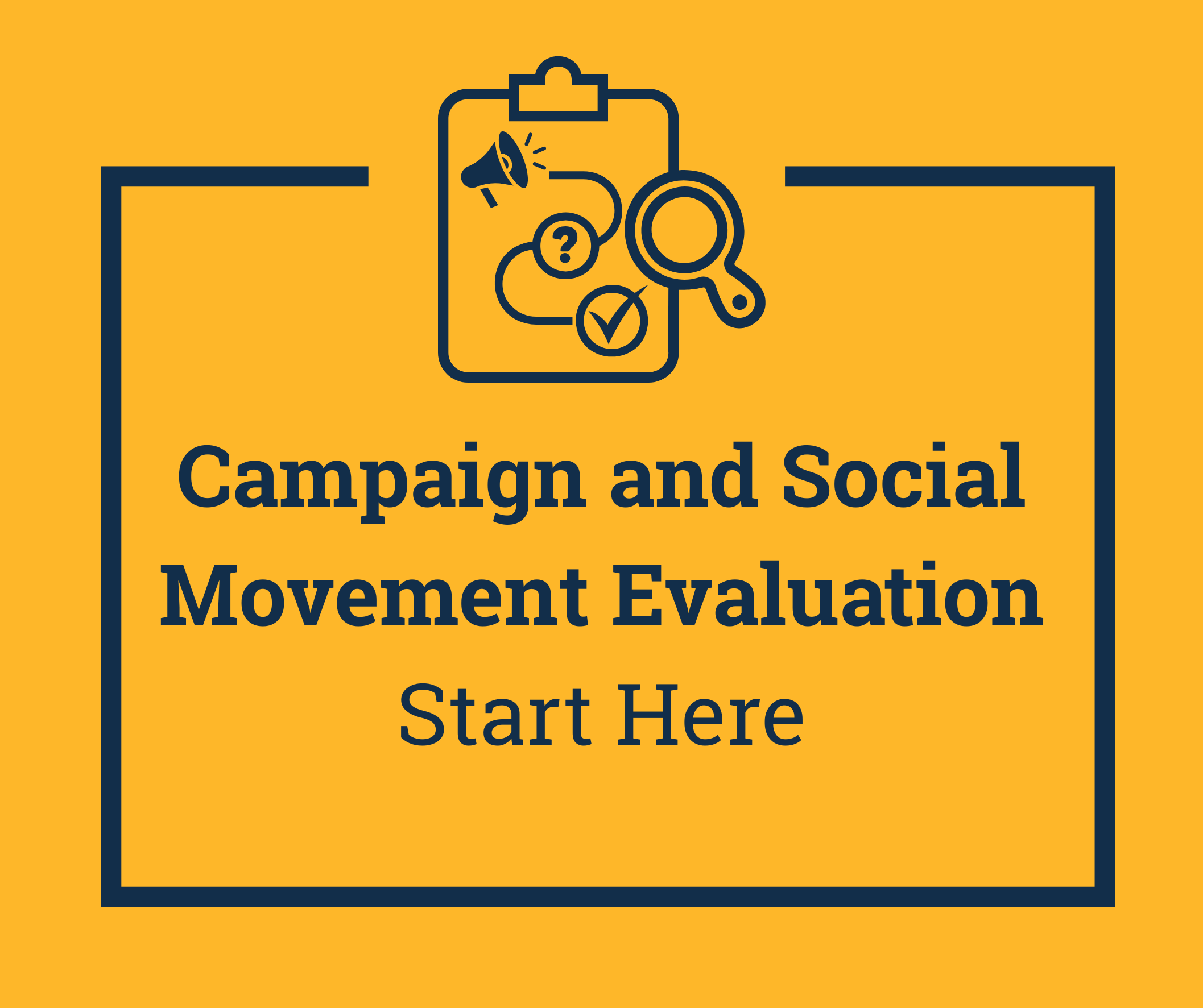 Yellow background with blue text reading: "Campaign and social movement evaluation: Start here". A graphic of a clipboard sits above the text, on the clipboard is a pathway connecting a megaphone, question mark and tick symbol. A magnifying glass hovers over the clipboard.
