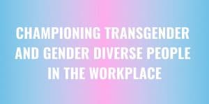 White text on a blue and pink background states 'Championing Transgender and Gender Diverse People in the Workplace'