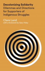 Cover of Clare Land's Decolonizing Solidarity: Dilemmas and Directions for Supporters of Indigenous Struggles