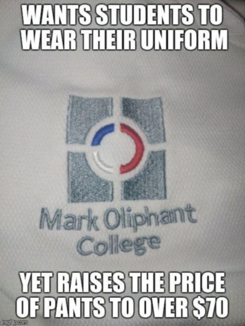 Embroidered logo and text reads Mark Oliphant College. Text around the embroidery words and logo read - Wants students to wear their uniform but raises the prices of pants to over $70.