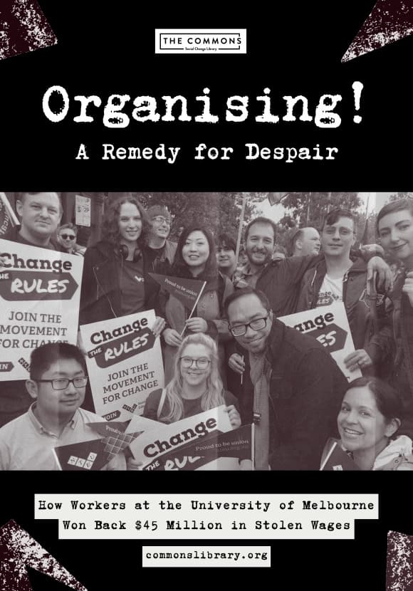 Cover of Organising A Remedy for Despair which incldues a photo of casual workers at a protest holding Change The Rules posters|A group of casual university tutors hold signs reading Change the Rules|A group of wage theft protesters hold a banner at the University of Melbourne reading "Casuals demand dignity of work