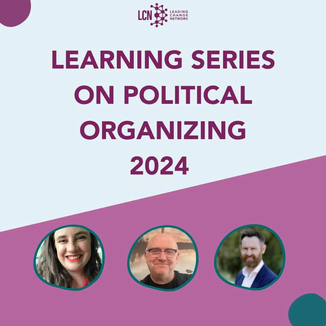 Graphic - title reads 'Learning Series on Political Organizing 2024'. Leading Change Network logo at top centre. 3 portrait photos of presenters in a circle.||Worksheet titled 'LCN Political Organizing Series: Action and the 4C’s of Commitment in Political Campaigns Breakout Room Practice Worksheet'.|