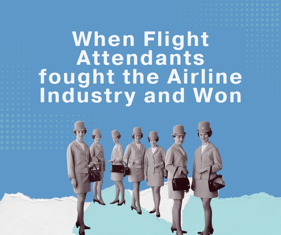 Title reads 'When Flight Attendants fought the Airline Industry and Won '. Cut out of a group of air hostesses wearing hats and holding bags.