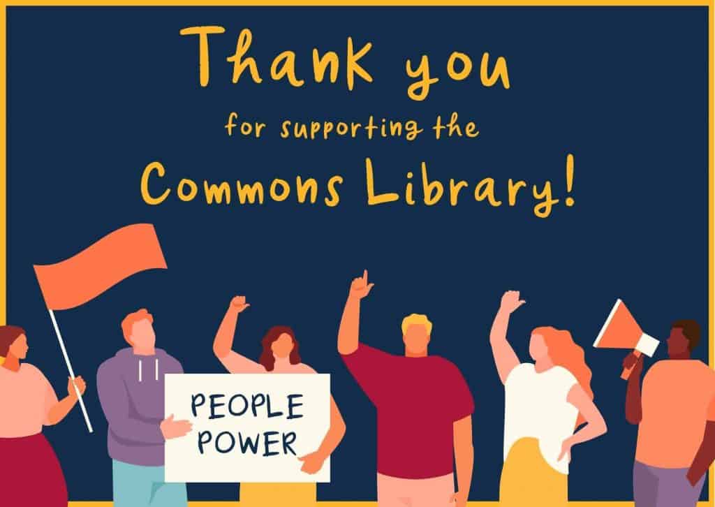 an illustration of people some holding fists in the air. One person on the right is holding a loudspeaker and one speaker on the left is holding a flag. Two people are holding a banner that says People Power. Text at the top reads Thank you for supporting the Commons Library!