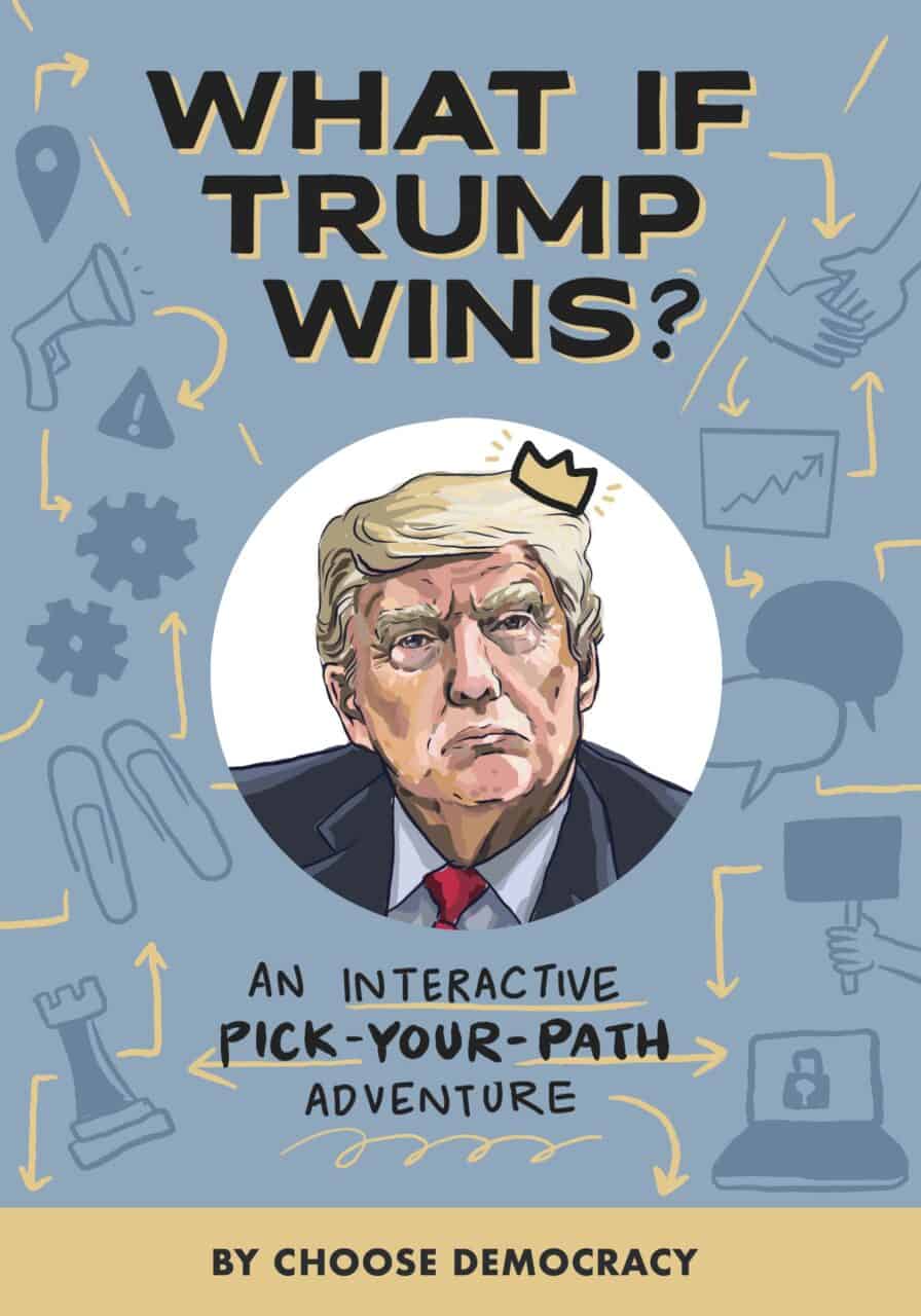 Book cover - What if Trump wins? An interactive pick your path adventure by Choose Democracy'. In the middle is a circle with an illustration with Donald Trump's head. He is wearing a suit and tie and has a tiny crown sitting angled on his head. He is frowning/scowling. The border around the circle features many icons including a loud hailer